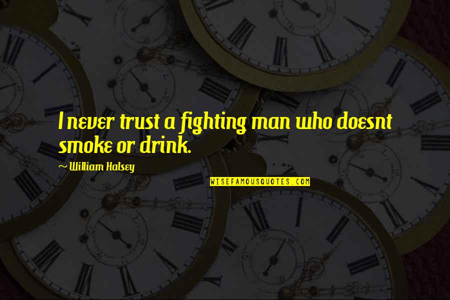 Never Trust Man Quotes By William Halsey: I never trust a fighting man who doesnt