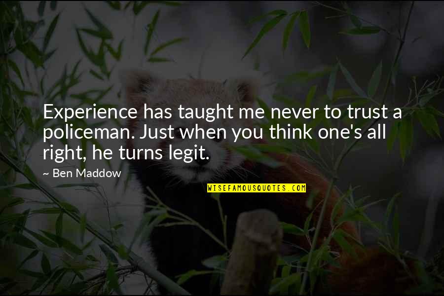 Never Trust Me Quotes By Ben Maddow: Experience has taught me never to trust a Never Trust Me Quotes By Ben Maddow: Experience has taught me never to trust a