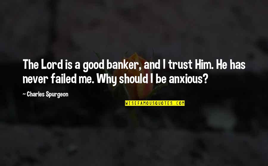 Never Trust Me Quotes By Charles Spurgeon: The Lord is a good banker, and I Never Trust Me Quotes By Charles Spurgeon: The Lord is a good banker, and I