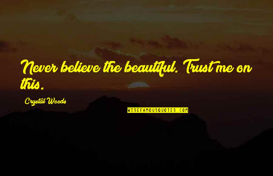Never Trust Me Quotes By Crystal Woods: Never believe the beautiful. Trust me on this.