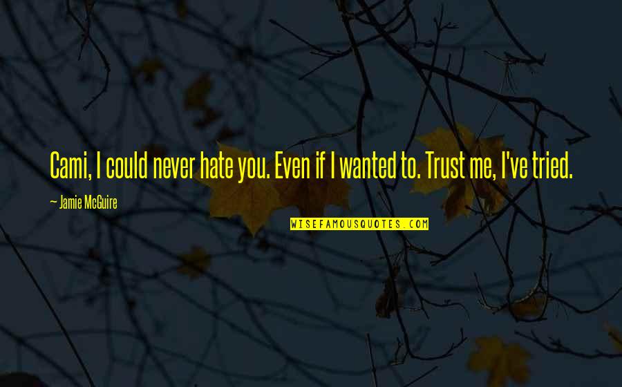 Never Trust Me Quotes By Jamie McGuire: Cami, I could never hate you. Even if