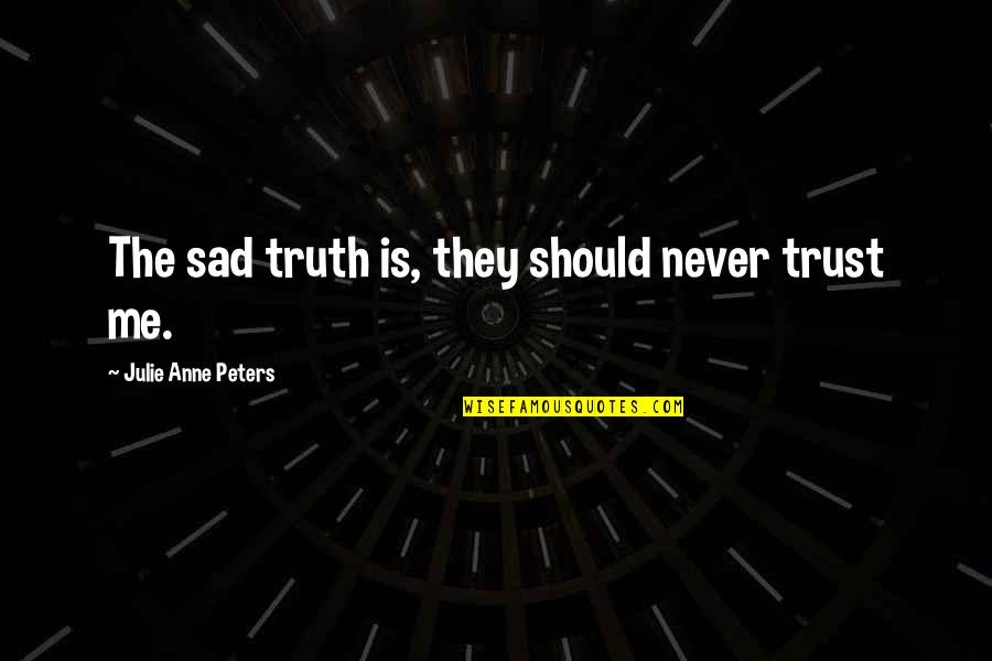 Never Trust Me Quotes By Julie Anne Peters: The sad truth is, they should never trust