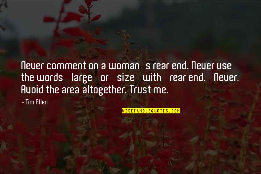 Never Trust Me Quotes By Tim Allen: Never comment on a woman's rear end. Never