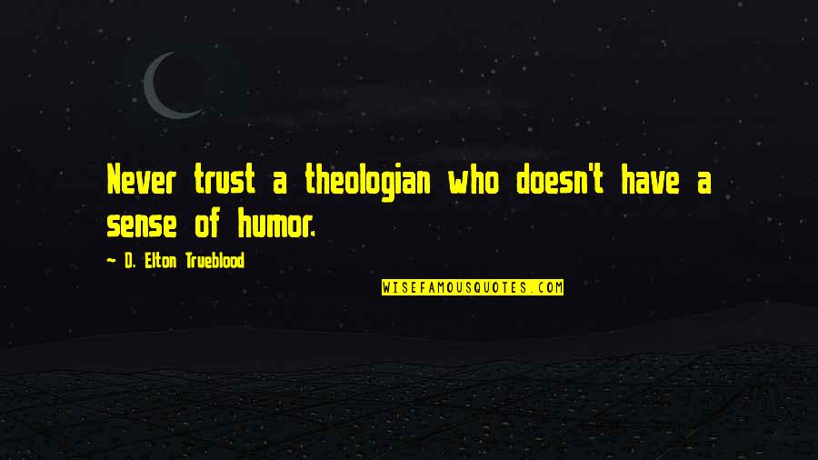 Never Trust Quotes By D. Elton Trueblood: Never trust a theologian who doesn't have a
