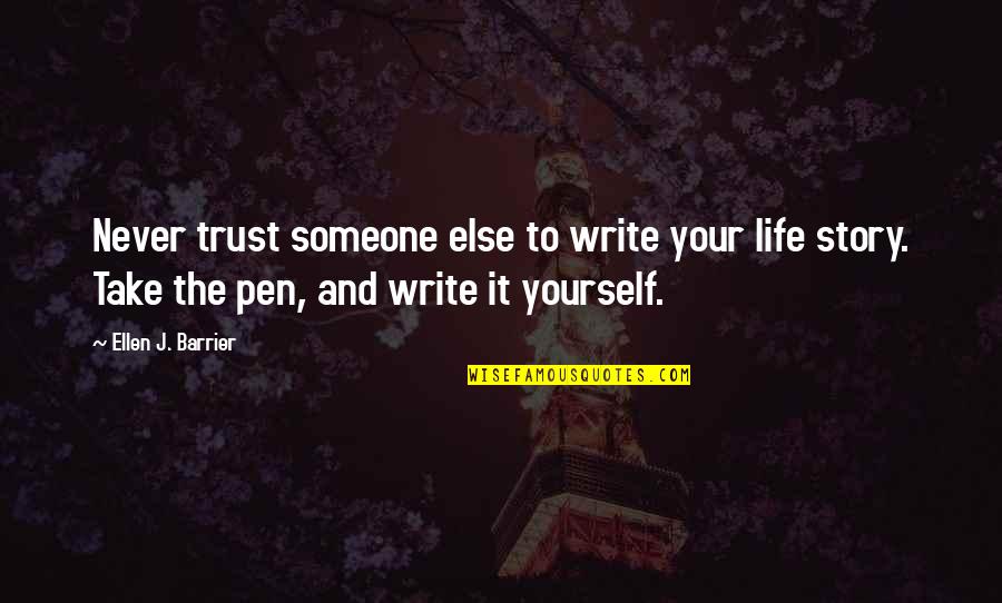 Never Trust Someone Too Much Quotes By Ellen J. Barrier: Never trust someone else to write your life Never Trust Someone Too Much Quotes By Ellen J. Barrier: Never trust someone else to write your life