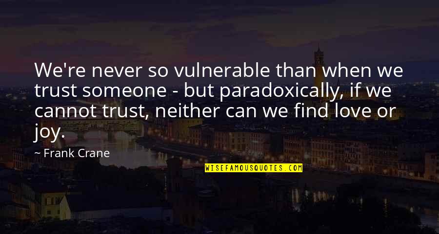 Never Trust Someone Too Much Quotes By Frank Crane: We're never so vulnerable than when we trust Never Trust Someone Too Much Quotes By Frank Crane: We're never so vulnerable than when we trust