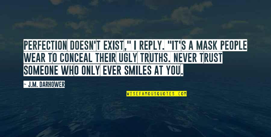 Never Trust Someone Too Much Quotes By J.M. Darhower: Perfection doesn't exist," I reply. "It's a mask Never Trust Someone Too Much Quotes By J.M. Darhower: Perfection doesn't exist," I reply. "It's a mask