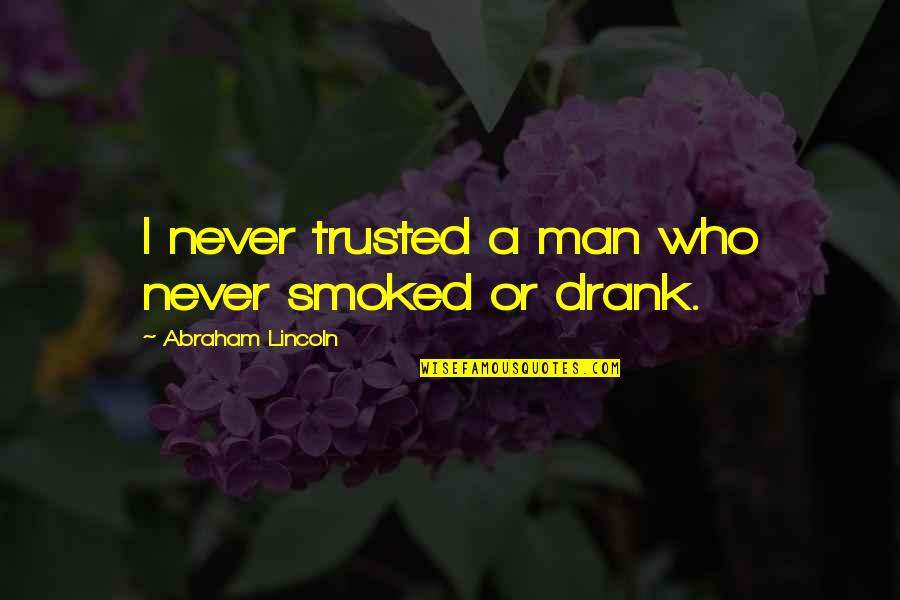 Never Trust The Man Quotes By Abraham Lincoln: I never trusted a man who never smoked