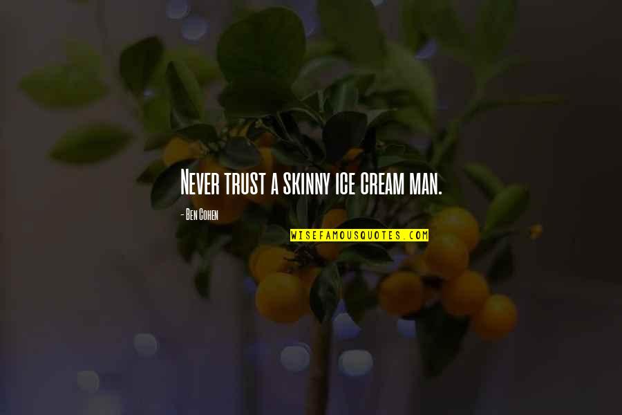 Never Trust The Man Quotes By Ben Cohen: Never trust a skinny ice cream man. Never Trust The Man Quotes By Ben Cohen: Never trust a skinny ice cream man.