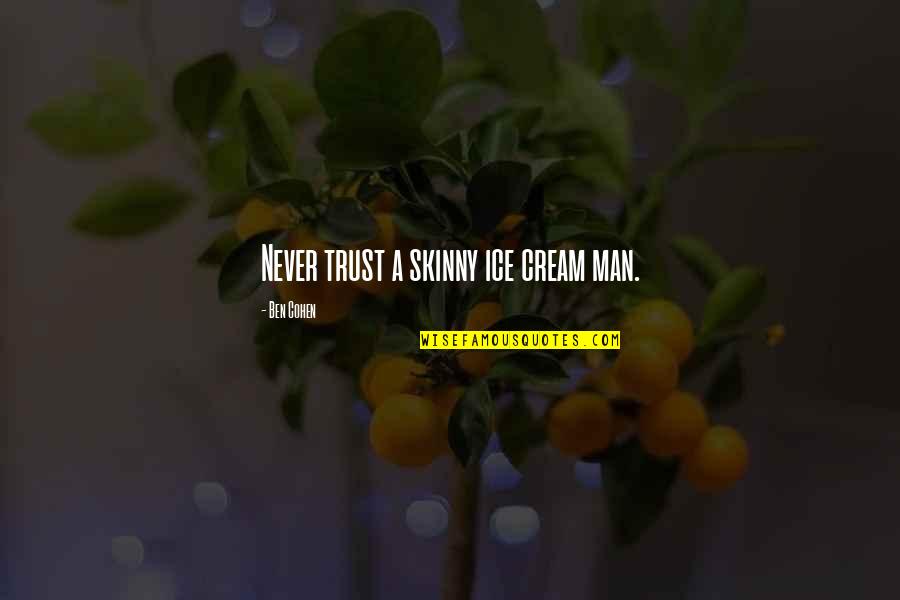 Never Trust The Man Quotes By Ben Cohen: Never trust a skinny ice cream man.