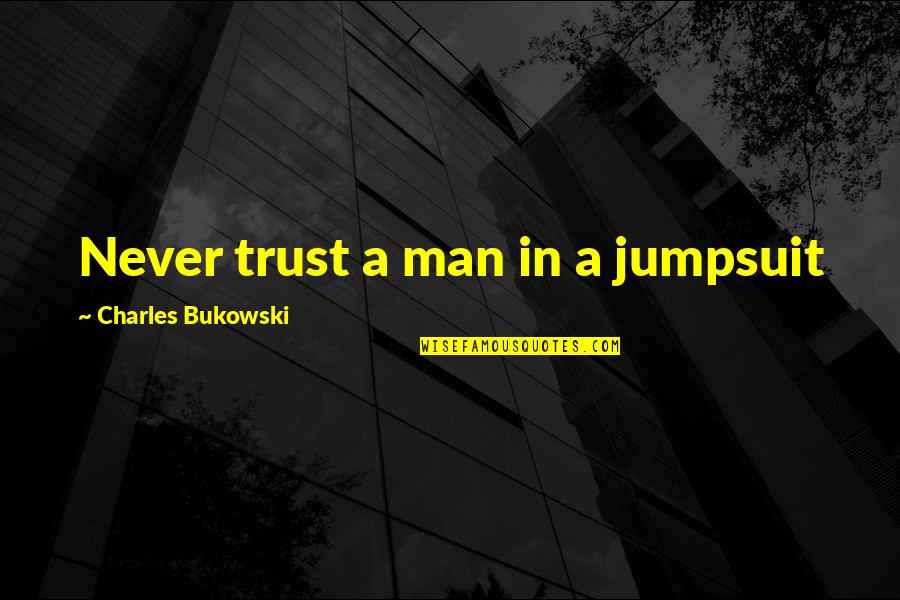 Never Trust The Man Quotes By Charles Bukowski: Never trust a man in a jumpsuit