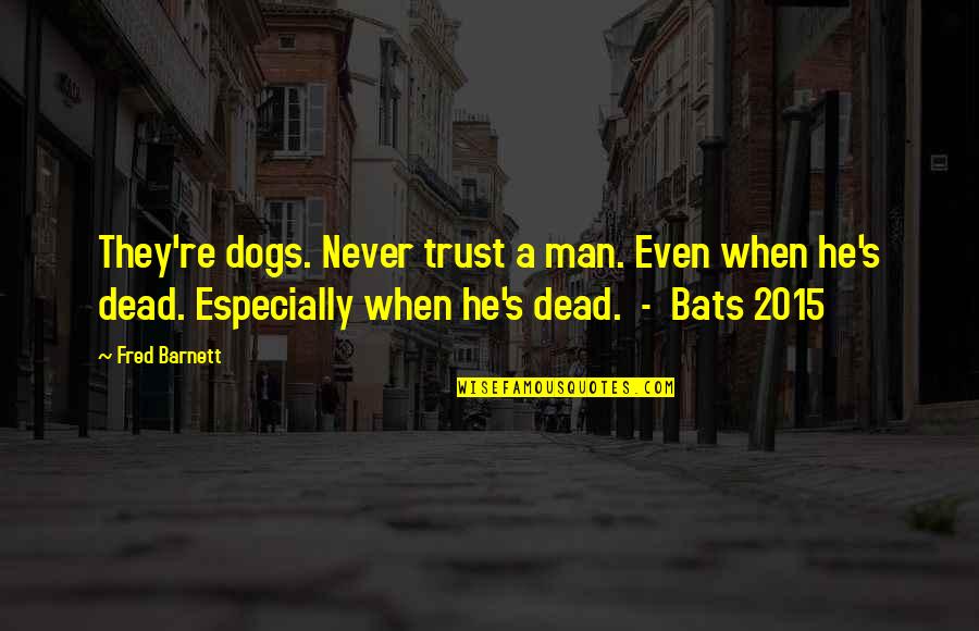 Never Trust The Man Quotes By Fred Barnett: They're dogs. Never trust a man. Even when