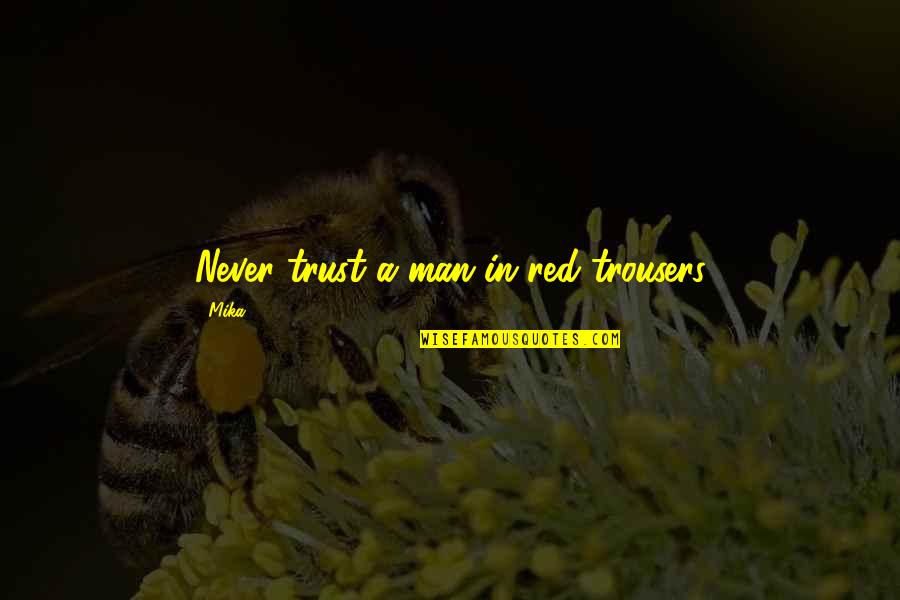 Never Trust The Man Quotes By Mika.: Never trust a man in red trousers