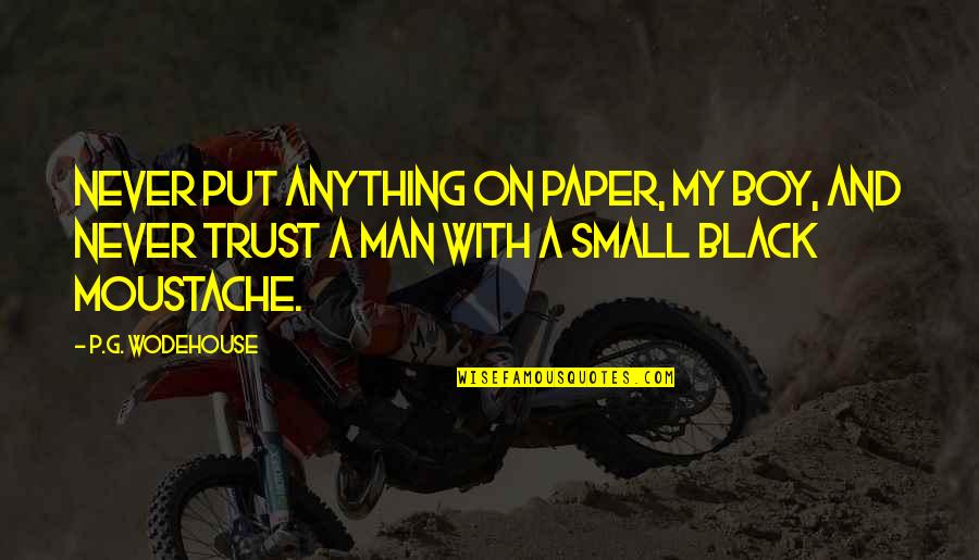 Never Trust The Man Quotes By P.G. Wodehouse: Never put anything on paper, my boy, and