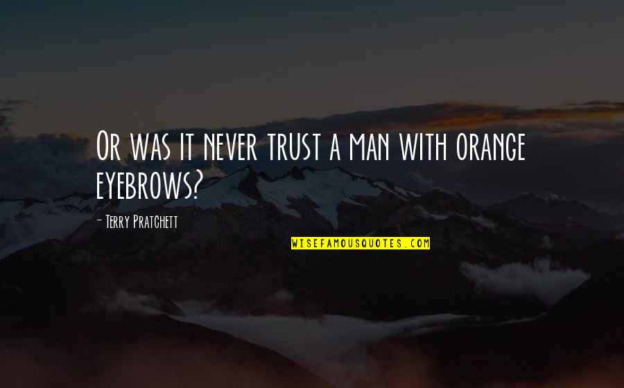 Never Trust The Man Quotes By Terry Pratchett: Or was it never trust a man with