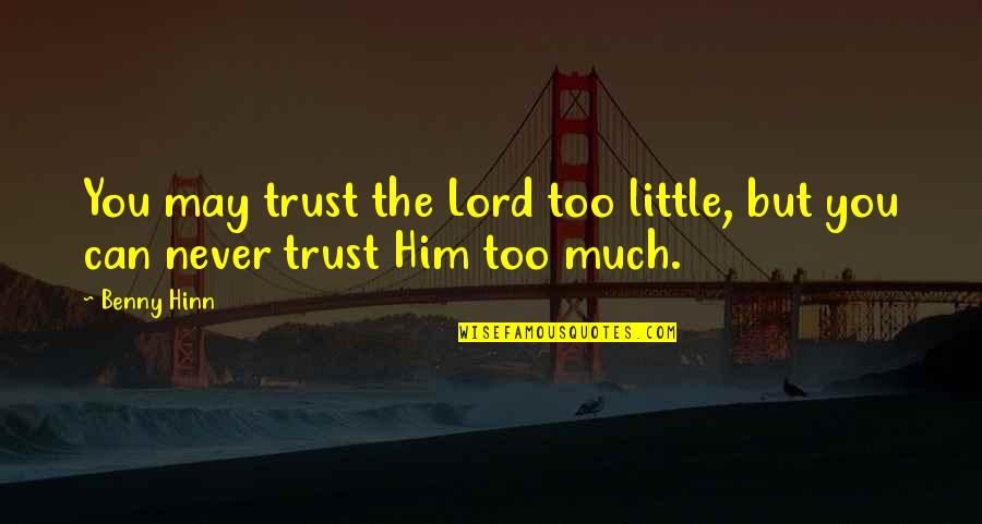 Never Trust Too Much Quotes By Benny Hinn: You may trust the Lord too little, but