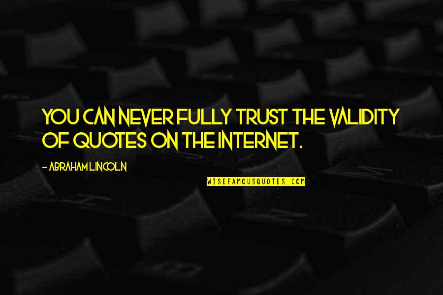 Never Trust You Quotes By Abraham Lincoln: You can never fully trust the validity of