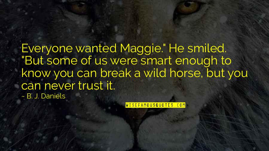 Never Trust You Quotes By B. J. Daniels: Everyone wanted Maggie." He smiled. "But some of