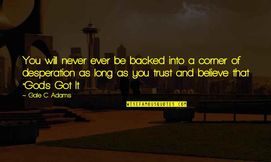 Never Trust You Quotes By Gale C. Adams: You will never ever be backed into a