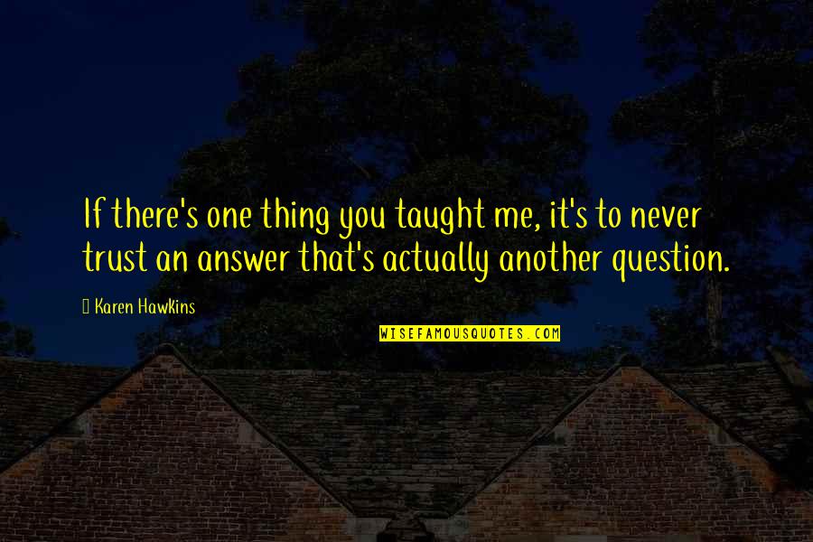Never Trust You Quotes By Karen Hawkins: If there's one thing you taught me, it's