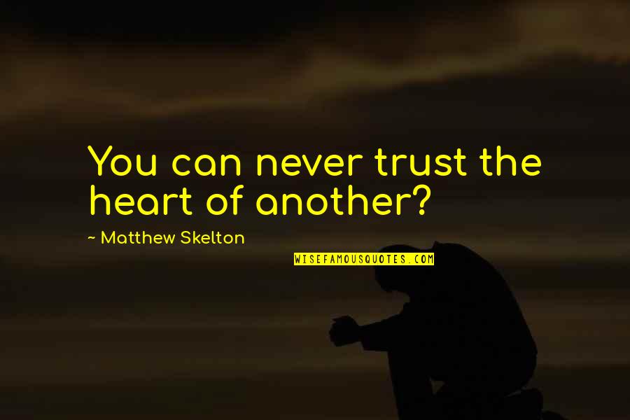 Never Trust You Quotes By Matthew Skelton: You can never trust the heart of another?