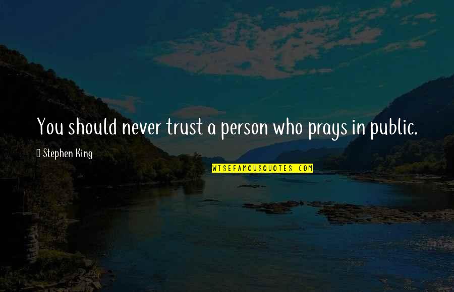 Never Trust You Quotes By Stephen King: You should never trust a person who prays