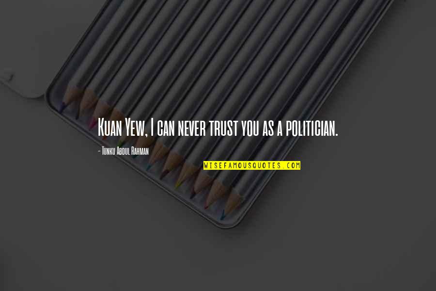 Never Trust You Quotes By Tunku Abdul Rahman: Kuan Yew, I can never trust you as