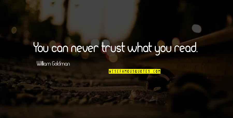 Never Trust You Quotes By William Goldman: You can never trust what you read.