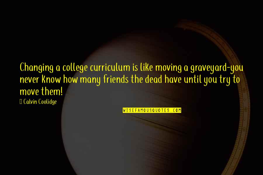 Never Try Never Know Quotes By Calvin Coolidge: Changing a college curriculum is like moving a Never Try Never Know Quotes By Calvin Coolidge: Changing a college curriculum is like moving a