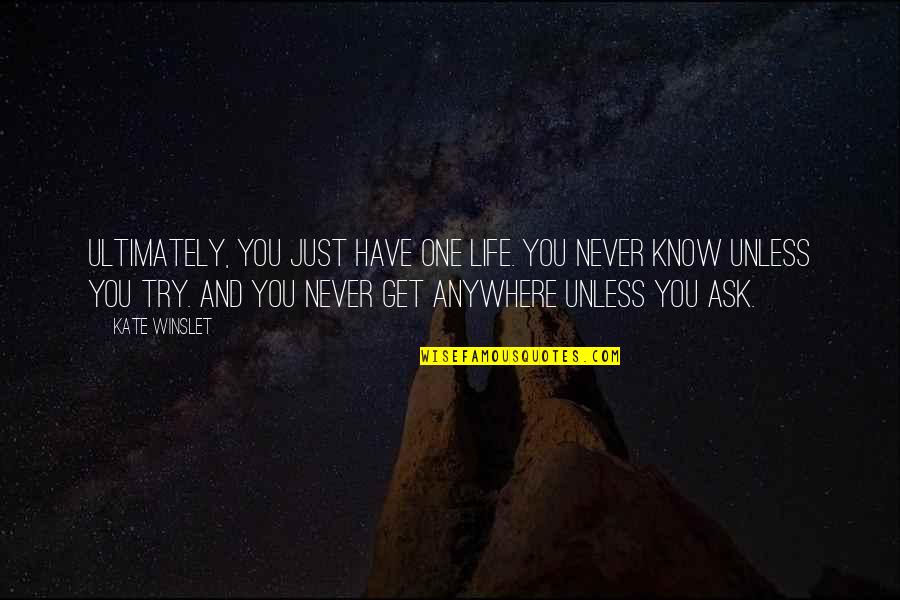 Never Try Never Know Quotes By Kate Winslet: Ultimately, you just have one life. You never