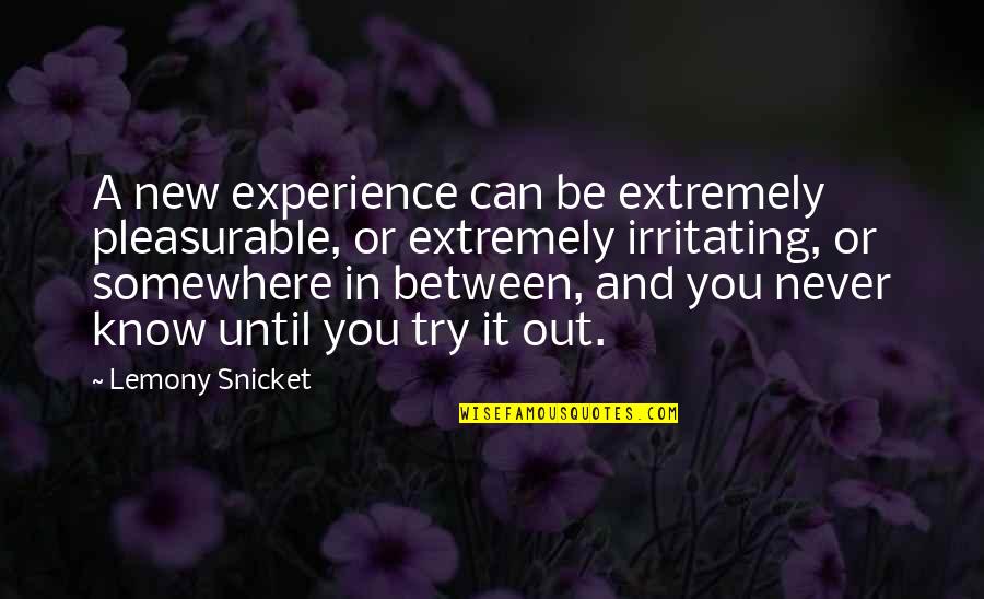Never Try Never Know Quotes By Lemony Snicket: A new experience can be extremely pleasurable, or