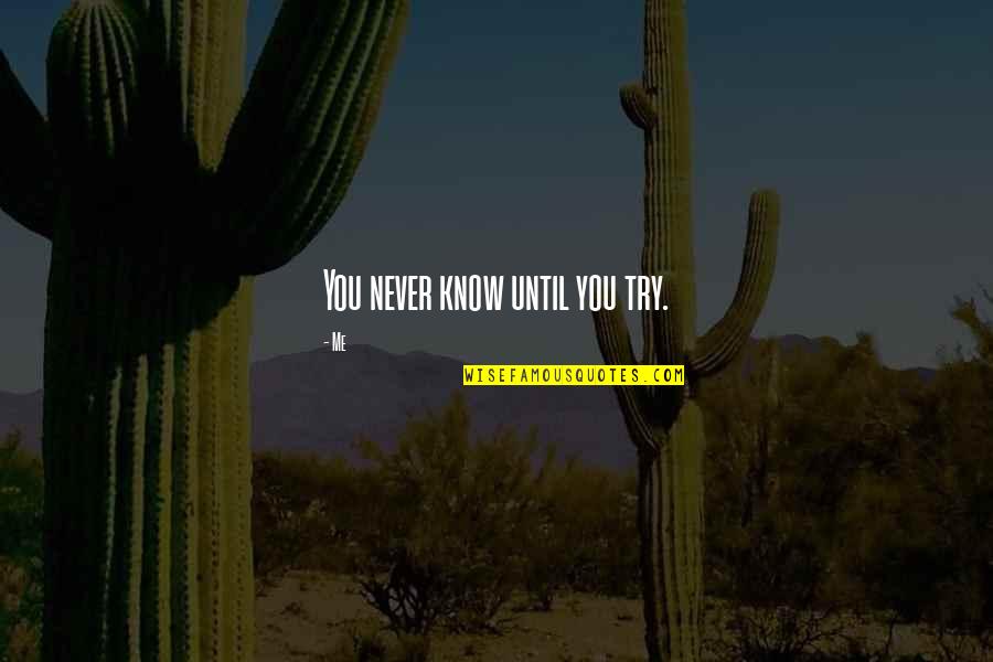 Never Try Never Know Quotes By Me: You never know until you try.