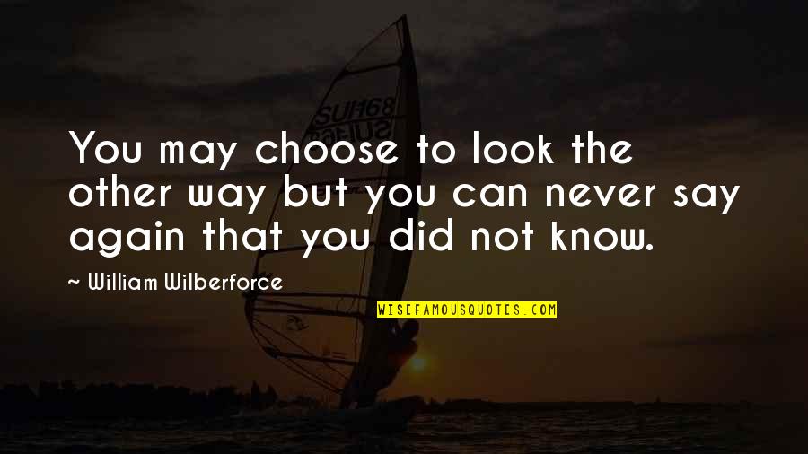 Never Try Never Know Quotes By William Wilberforce: You may choose to look the other way