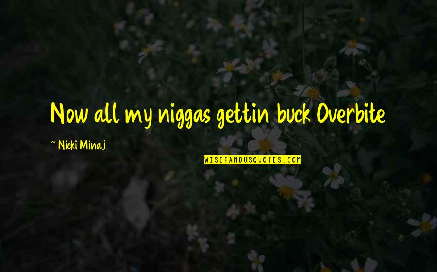 Never Turn A Blind Eye Quotes By Nicki Minaj: Now all my niggas gettin buck Overbite Never Turn A Blind Eye Quotes By Nicki Minaj: Now all my niggas gettin buck Overbite