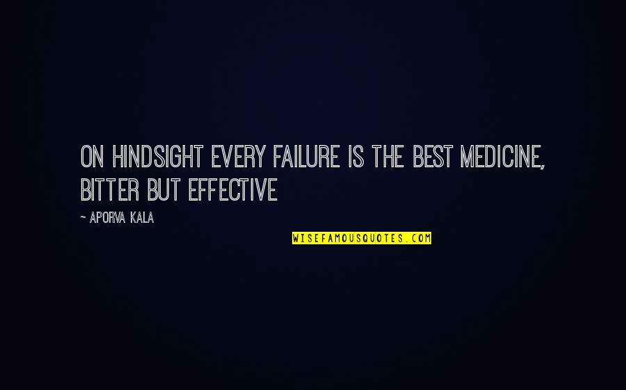 Never Turn Your Back On Someone You Love Quotes By Aporva Kala: On hindsight every failure is the best medicine,
