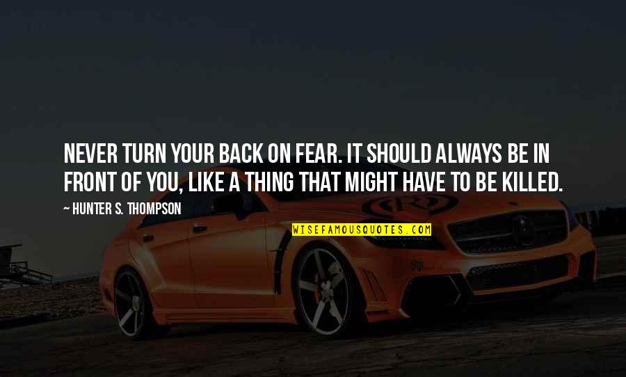 Never Turn Your Back Quotes By Hunter S. Thompson: Never turn your back on fear. It should