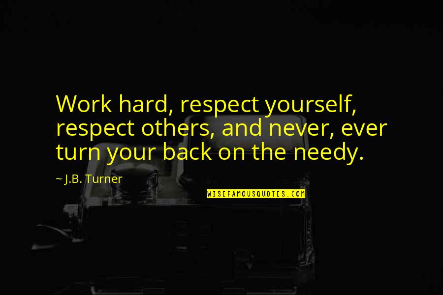 Never Turn Your Back Quotes By J.B. Turner: Work hard, respect yourself, respect others, and never,