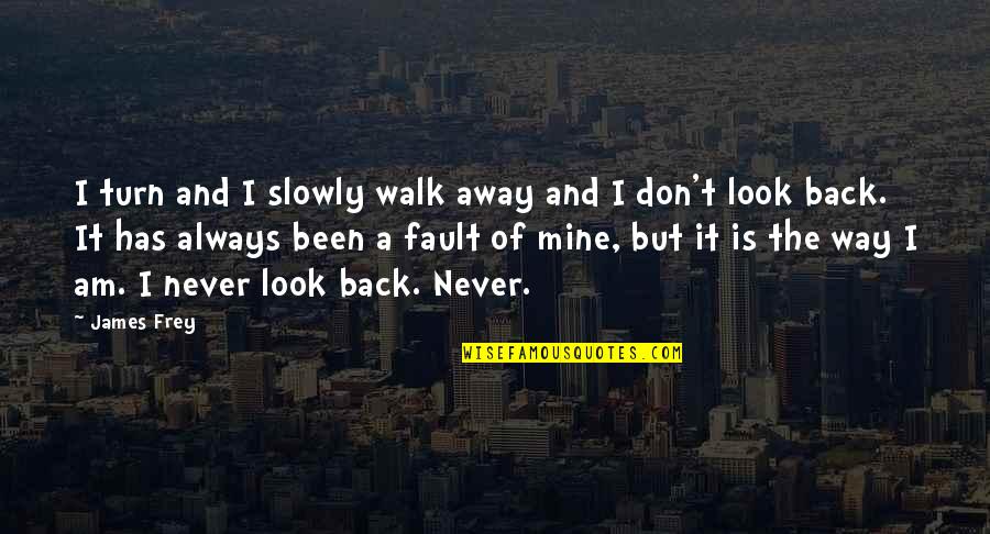 Never Turn Your Back Quotes By James Frey: I turn and I slowly walk away and