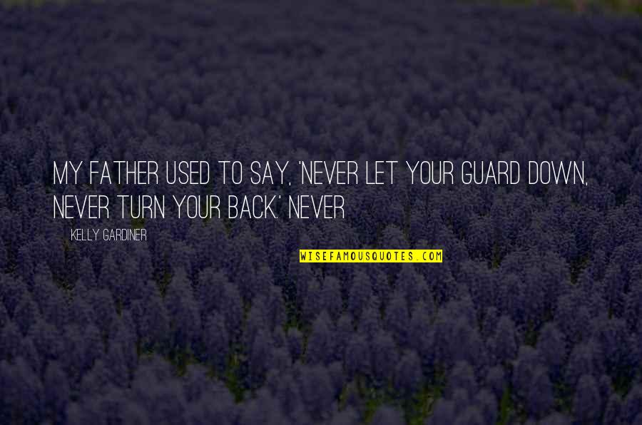 Never Turn Your Back Quotes By Kelly Gardiner: My father used to say, 'Never let your
