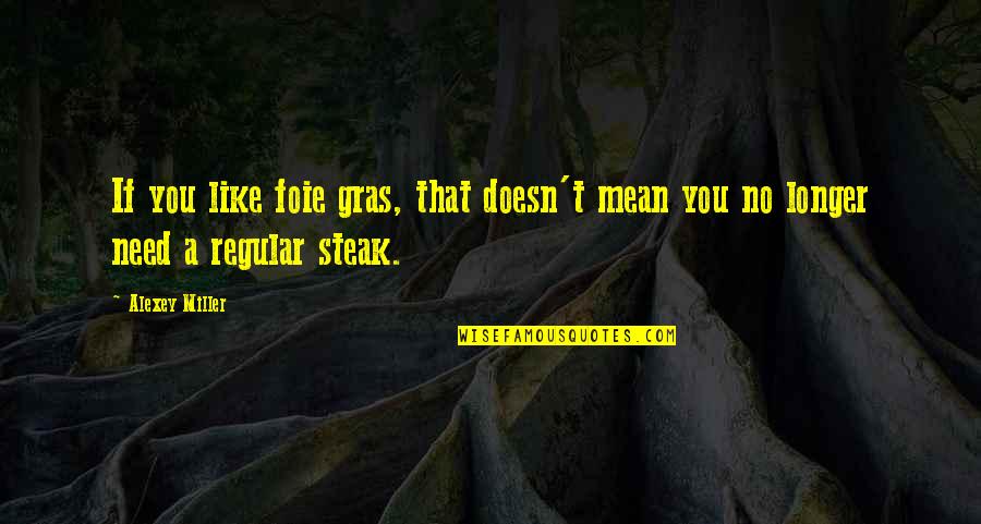 Never Turning Your Back Quotes By Alexey Miller: If you like foie gras, that doesn't mean