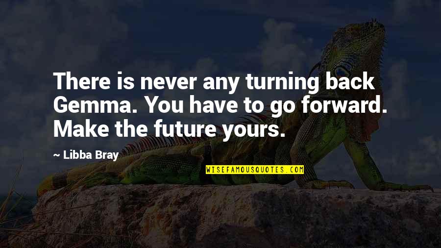 Never Turning Your Back Quotes By Libba Bray: There is never any turning back Gemma. You