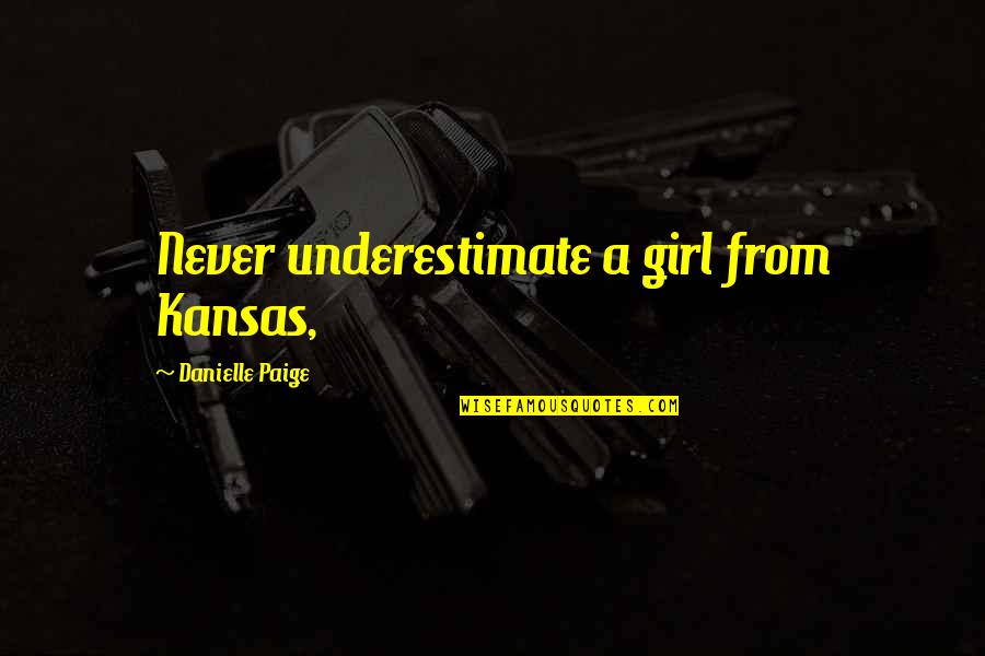 Never Underestimate A Girl Quotes By Danielle Paige: Never underestimate a girl from Kansas, Never Underestimate A Girl Quotes By Danielle Paige: Never underestimate a girl from Kansas,