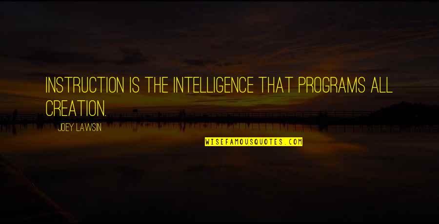 Never Underestimate A Girl Quotes By Joey Lawsin: Instruction is the Intelligence that programs all creation.
