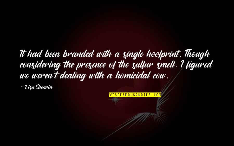 Never Underestimate A Girl Quotes By Lisa Shearin: It had been branded with a single hoofprint. Never Underestimate A Girl Quotes By Lisa Shearin: It had been branded with a single hoofprint.