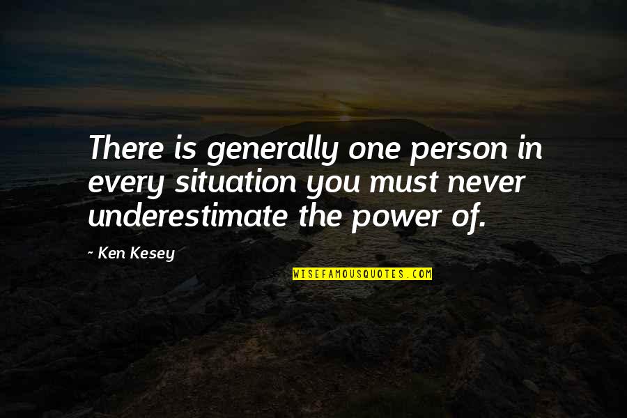 Never Underestimate A Person Quotes By Ken Kesey: There is generally one person in every situation