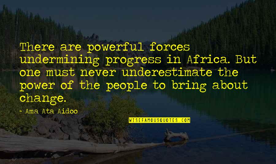Never Underestimate The Power Of Quotes By Ama Ata Aidoo: There are powerful forces undermining progress in Africa.