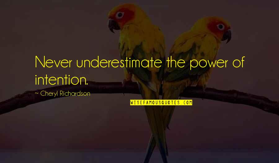 Never Underestimate The Power Of Quotes By Cheryl Richardson: Never underestimate the power of intention.