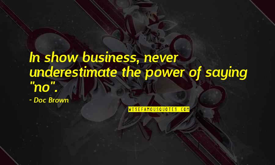 Never Underestimate The Power Of Quotes By Doc Brown: In show business, never underestimate the power of