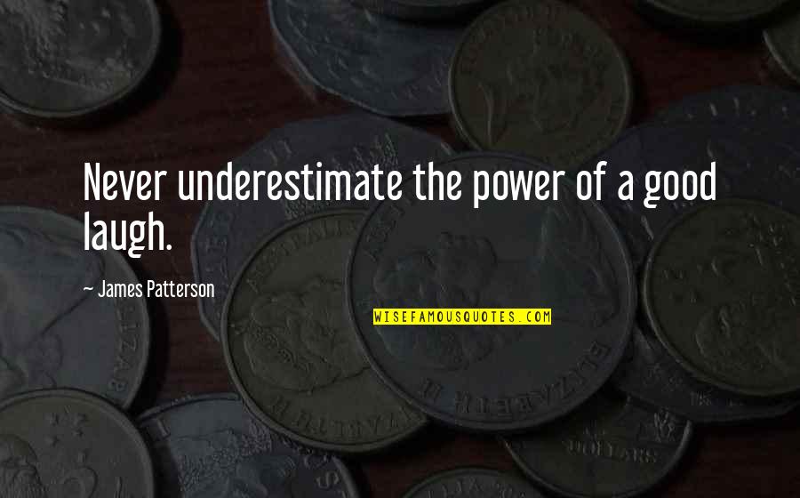Never Underestimate The Power Of Quotes By James Patterson: Never underestimate the power of a good laugh.