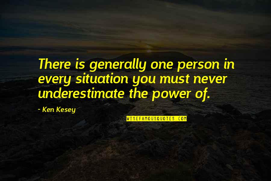 Never Underestimate The Power Of Quotes By Ken Kesey: There is generally one person in every situation